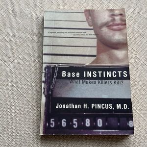 Base Instincts, What Makes Killers Kill? by Jonathan H. Pincus, M.D., True Crime